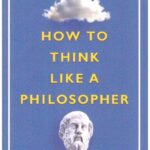 HOW TO THINK LIKE A PHILOSOPHER