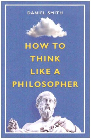 HOW TO THINK LIKE A PHILOSOPHER