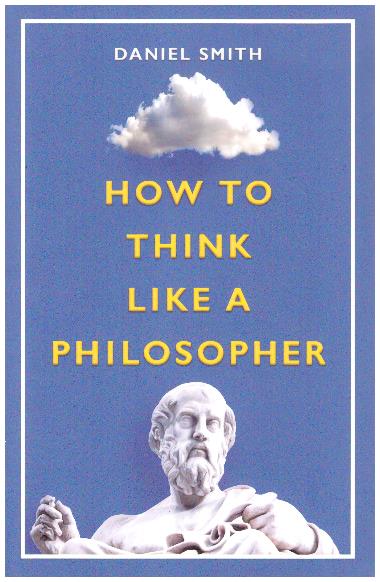 HOW TO THINK LIKE A PHILOSOPHER