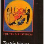 Tantric Visions of the Divine Feminine The Ten Mahavidyas