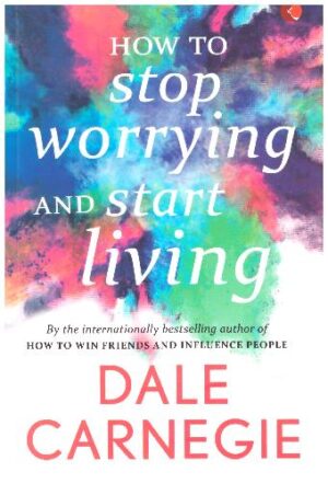 HOW TO STOP WORRYING AND START LIVING