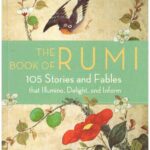 THE BOOK OF RUMI : 105 Stories and Fables that Illumine, Delight and Inform