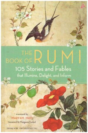 THE BOOK OF RUMI : 105 Stories and Fables that Illumine, Delight and Inform