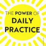 THE POWER OF DAILY PRACTICE